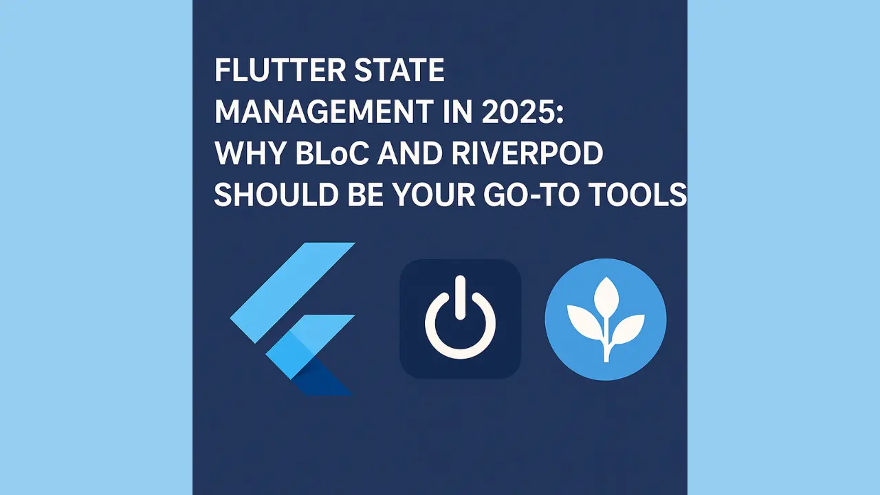 Flutter State Management in 2025: Why BLoC and Riverpod Should Be Your Go-To Tools