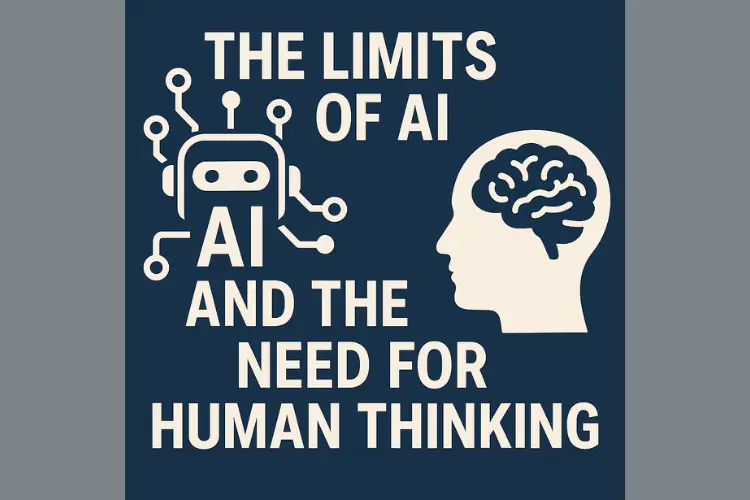 The Limits of AI and the Need for Human Thinking