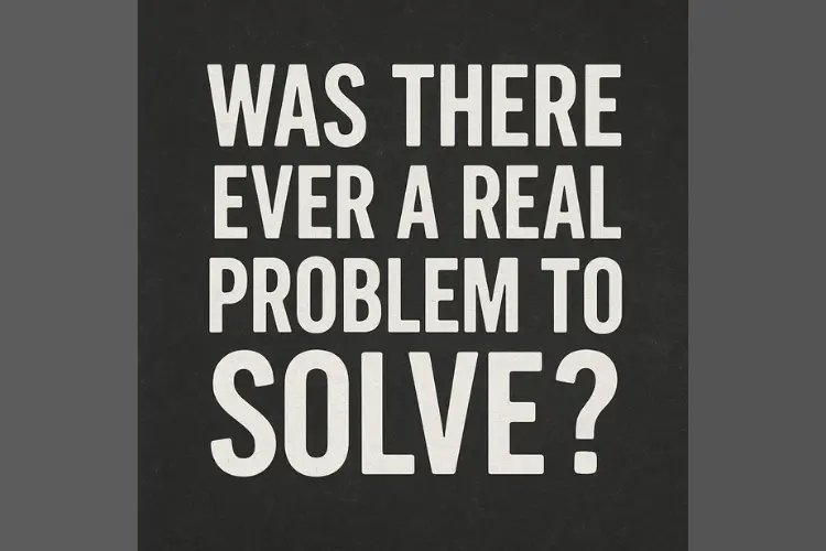 Was There Ever a Real Problem to Solve