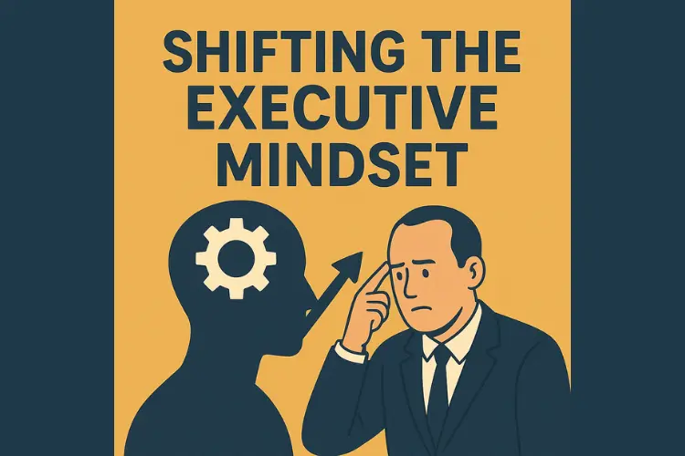 Shifting the Executive Mindset 